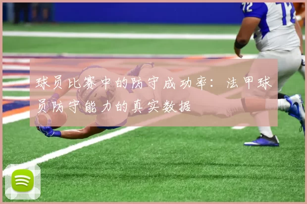 球员比赛中的防守成功率：法甲球员防守能力的真实数据