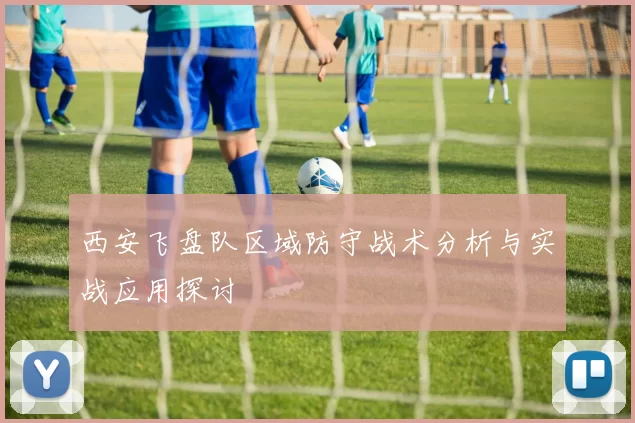 西安飞盘队区域防守战术分析与实战应用探讨