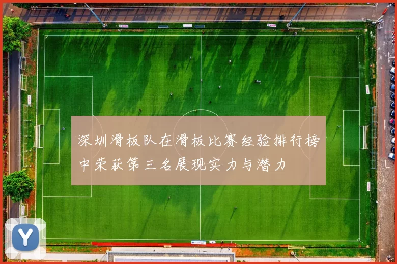 深圳滑板队在滑板比赛经验排行榜中荣获第三名展现实力与潜力