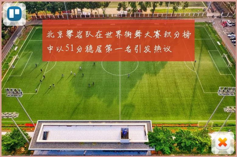 北京攀岩队在世界街舞大赛积分榜中以51分稳居第一名引发热议