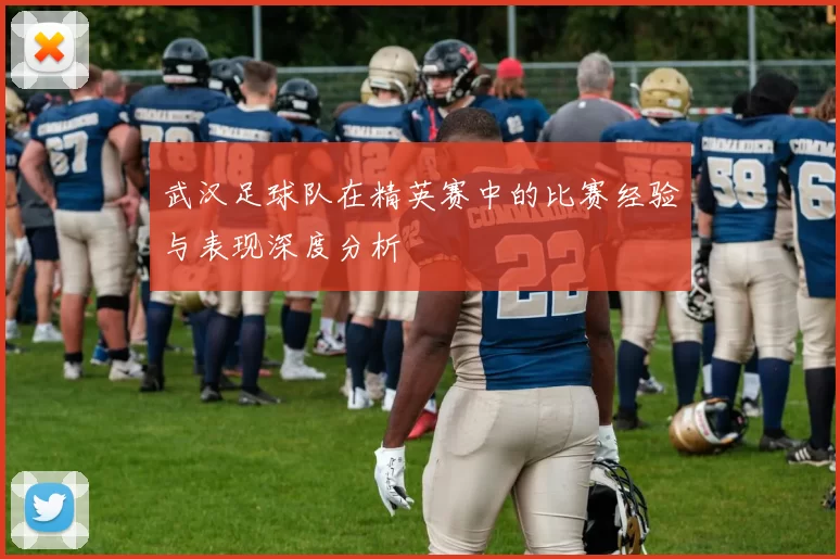 武汉足球队在精英赛中的比赛经验与表现深度分析