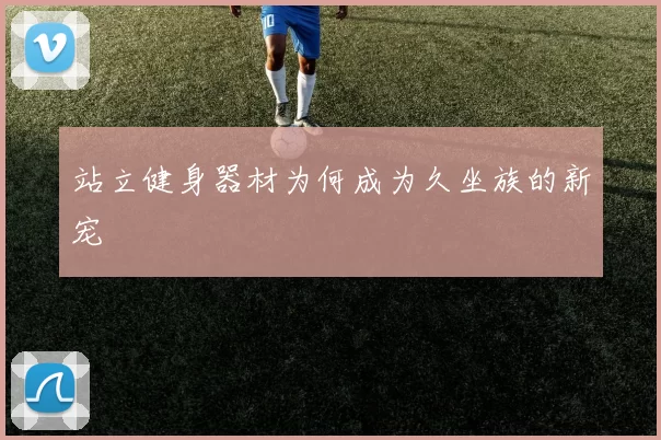 站立健身器材为何成为久坐族的新宠