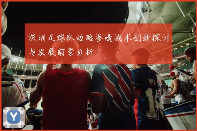 深圳足球队边路渗透战术创新探讨与发展前景分析